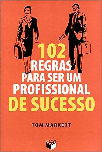 102 regras para ser um profissional de sucesso_Tom Markert