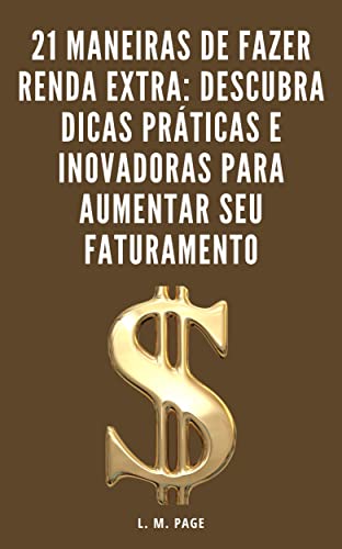 21 Maneiras de Fazer Renda Extra: Descubra Dicas Práticas e Inovadoras para Aumentar seu Faturamento_L. M. Page
