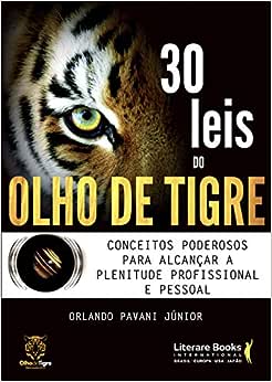 30 leis do olho de tigre: Conceitos poderosos para alcançar a plenitude profissional e pessoal_Orlando Pavani