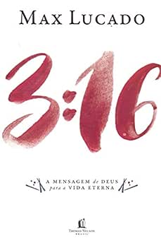 3:16 . A Mensagem de Deus Para a Vida Eterna_Max Lucado