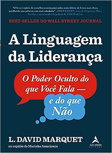 A Linguagem da liderança: o poder oculto do que você fala – e do que não…: Volume 1_L. David Marquet