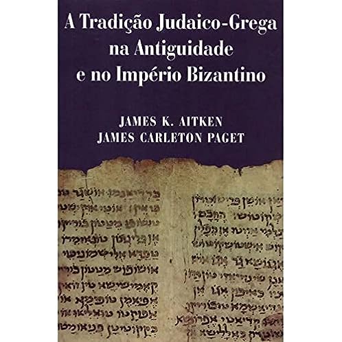 A Tradição Judaico-grega Na Antiguidade E No Império Bizantino_James K.aitken / James Carleton Paget