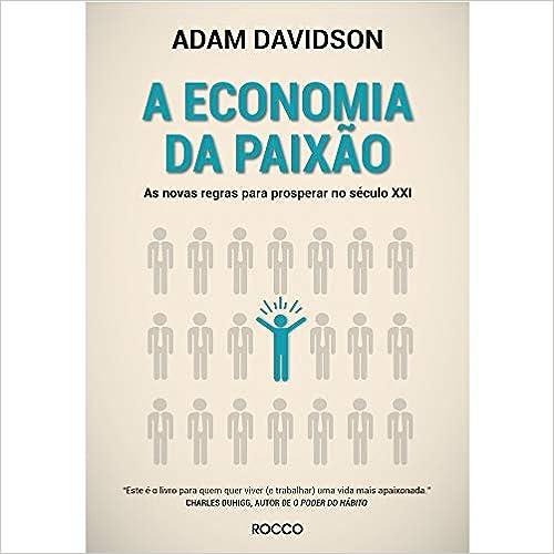 A economia da paixão: As novas regras para prosperar no século XXI_Adam Davidson