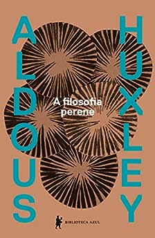 A filosofia perene: Uma interpretação dos grandes místicos do Oriente e do Ocidente_Aldous Huxley