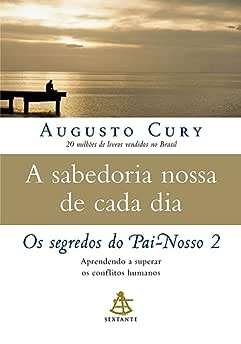 A sabedoria nossa de cada dia: Aprendendo a superar os conflitos humanos: 2_Augusto Cury