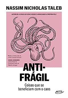 Antifrágil (Nova edição): Coisas que se beneficiam com o caos_Nassim Nicholas Taleb