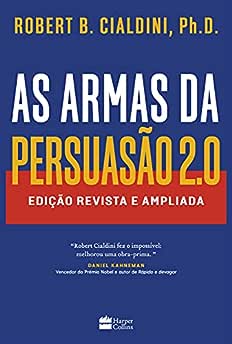 As armas da persuasão 2.0: Edição revista e ampliada_Robert B. Cialdini