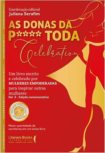 As donas da p**** toda Celebration. vol 3 - edição comemorativa: um livro escrito e celebrado por mulheres empoderadas para inspirar outras mulheres_Juliana Serafim