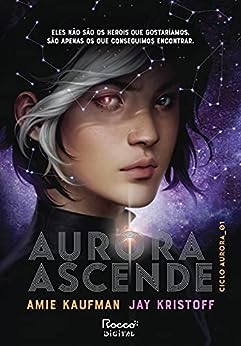 Aurora ascende (Ciclo Aurora Livro 1)_Amie Kaufman
