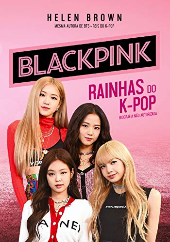 Blackpink: Rainhas do K-Pop_Helen Brown
