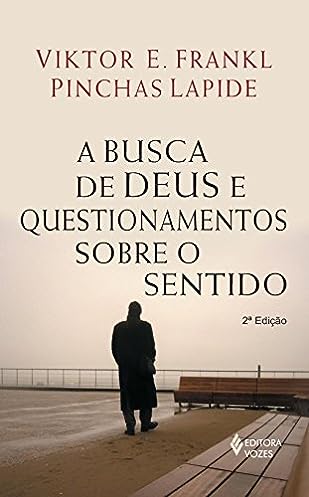 Busca de Deus e questionamentos sobre o sentido: Um diálogo_Viktor E. Frankl