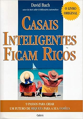 Casais Inteligentes Ficam Ricos: 9 Passos Para Criar Um Futuro de Riqueza Para Sua Família_David Bach