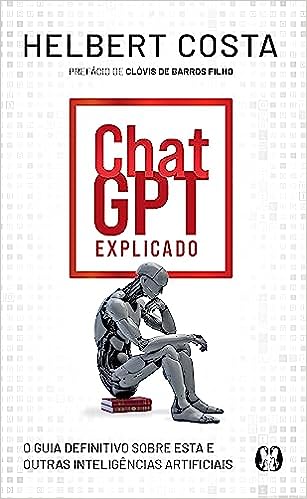 ChatGPT Explicado: Volume 1_Helbert Costa