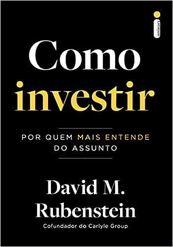 Como investir: Por quem mais entende do assunto_David M. Rubenstein