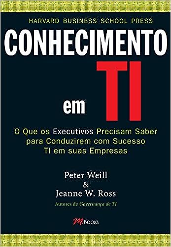 Conhecimento em TI_Peter Weill e Jeanne W. Ross