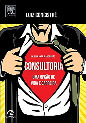 Consultoria. Uma Opção de Vida e Carreira_Luiz Concistré