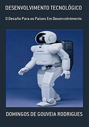 DESENVOLVIMENTO TECNOLÓGICO: O DESAFIO PARA OS PAÍSES EM DESENVOLVIMENTO_DOMINGOS DE GOUVEIA RODRIGUES