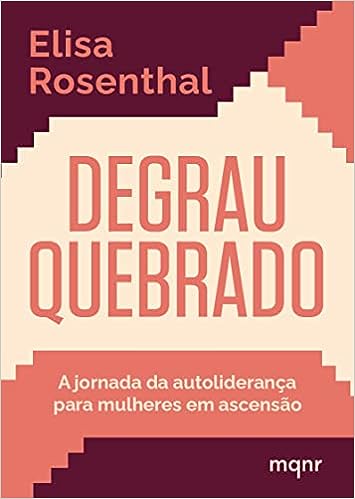 Degrau quebrado: A jornada da autoliderança para mulheres em ascensão_Elisa Rosenthal