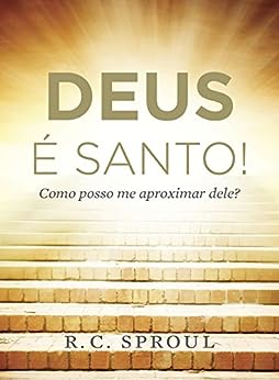 Deus é Santo! Como posso me aproximar dele?_R. C. Sproul