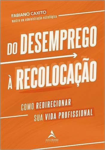 Do desemprego à recolocação: como redirecionar sua vida profissional_Fabiano Caxito