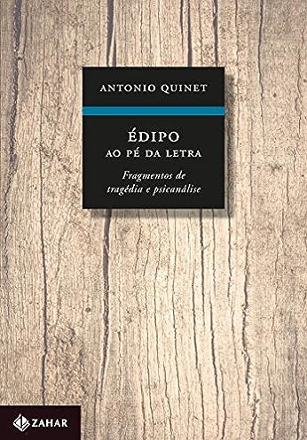Édipo ao pé da letra: Fragmentos de tragédia e psicanálise_Antonio Quinet