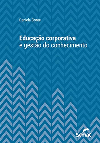 Educação corporativa e gestão do conhecimento (Série Universitária)_Daniela Conte