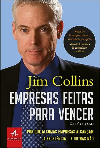 Empresas feitas para vencer: Por que algumas empresas alcançam a excelência... e outras não_Jim Collins