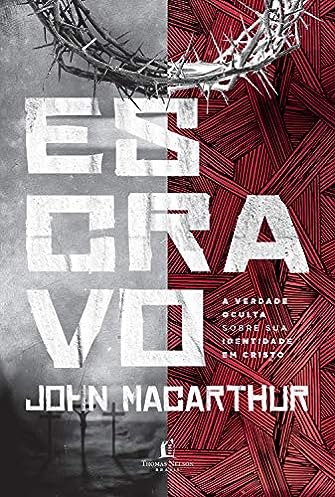 Escravo: A verdade oculta sobre sua identidade em Cristo_John MacArthur