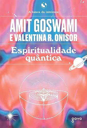 Espiritualidade quântica: A busca da inteireza_Amit Goswami