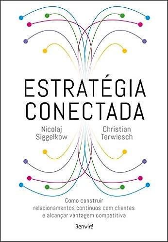 Estratégia Conectada: Como Construir Relacionamentos Contínuos com Clientes e Alcançar Vantagem Competitiva (Connected Strategy)_Nicolaj Siggelkow