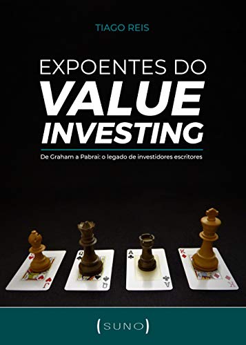 Expoentes do Value Investing: De Graham a Pabrai: o legado de investidores escritores_Tiago Reis