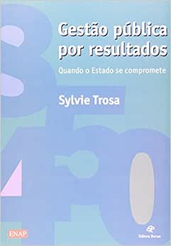 Gestão Publica por Resultados. Quando o Estado Se Compromete_Sylve Trosa