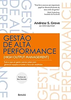 Gestão de Alta Performance: Tudo o que um gestor precisa saber para gerenciar equipes e manter o foco em resultados_Andrew S. Grove