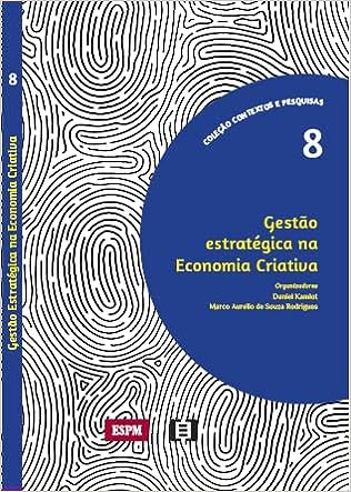 Gestão estratégica na Economia Criativa_Daniel Kamlot e Marco Aurelio de Souza Rodrigues (orgs.)