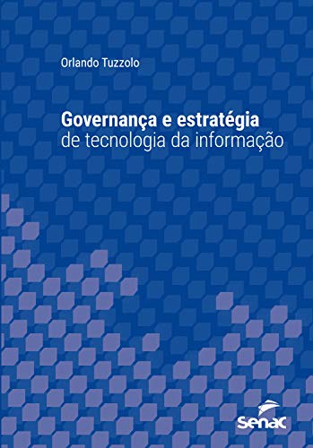 Governança e estratégia de tecnologia da informação (Série Universitária)_Orlando Tuzzolo