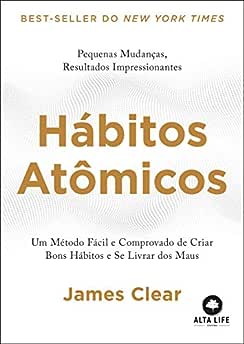 Hábitos atômicos: Um método fácil e comprovado de criar bons hábitos e se livrar dos maus._James Clear