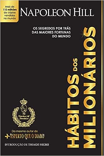 Hábitos dos milionários: Os segredos por trás das maiores fortunas do mundo_Napoleon Hill