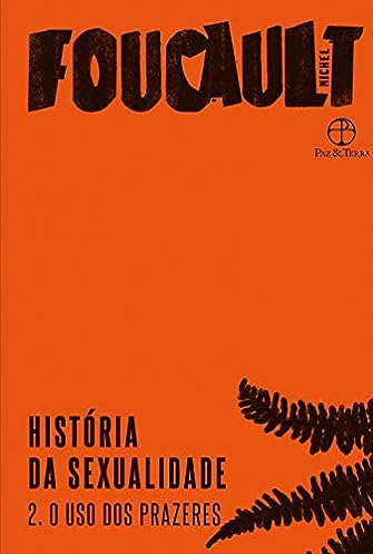 História da sexualidade: O uso dos prazeres (Vol. 2)_Michel Foucault