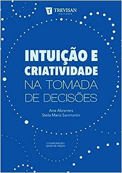 Intuição e Criatividade na Tomada de Decisões_Stela Maris Sanmartin
