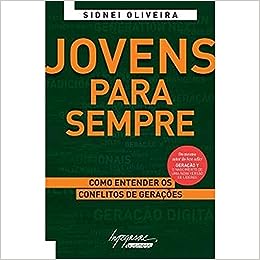 Jovens Para Sempre: Como Entender os Conflitos de Gerações_Sidnei Oliveira