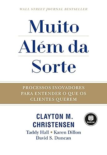 Muito Além da Sorte: Processos Inovadores para Entender o que os Clientes Querem_Clayton Christensen