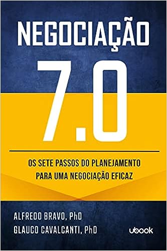 Negociação 7.0. Os Sete Passos do Planejamento Para Uma Negociação Eficaz_Alfredo Bravo