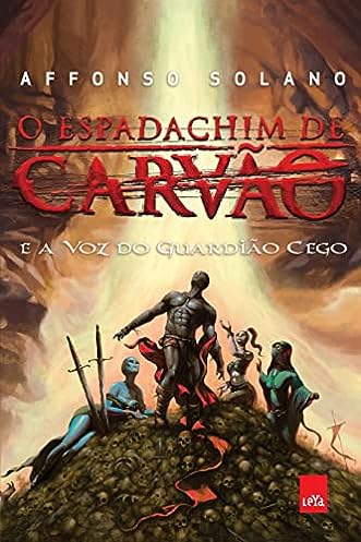 O Espadachim de Carvão e a voz do Guardião Cego_Affonso Solano