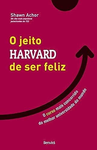 O Jeito Harvard de Ser Feliz: O curso mais concorrido da melhor universidade do mundo_Shawn Achor