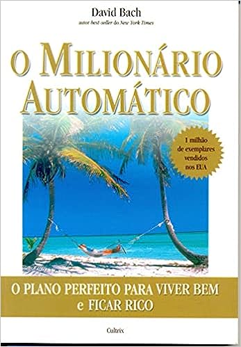 O Milionário Automático: O Plano Perfeito Para Viver Bem E Ficar Rico_David Bach