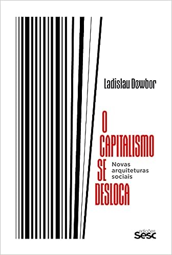 O capitalismo se desloca: Novas arquiteturas sociais_Ladislau Dowbor