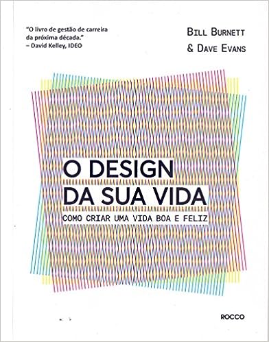 O design da sua vida: Como criar uma vida boa e feliz_Bill Burnett