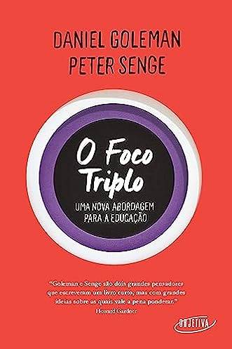 O foco triplo: Uma nova abordagem para a educação_Daniel Goleman