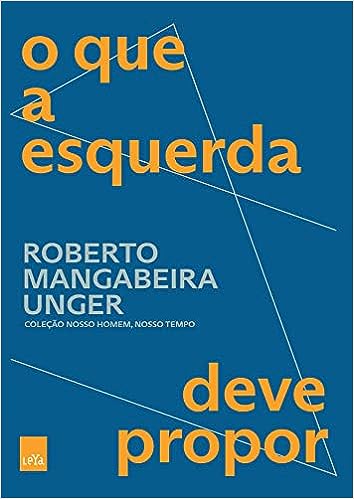 O que a esquerda deve propor_Roberto Mangabeira Unger