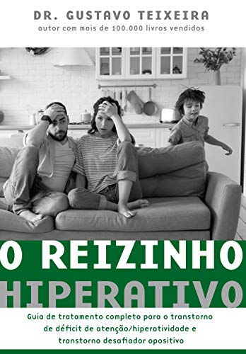 O reizinho hiperativo: Guia de tratamento completo para o transtorno de déficit de atenção/ hiperatividade e transtorno desafiador opositivo_Gustavo Teixeira